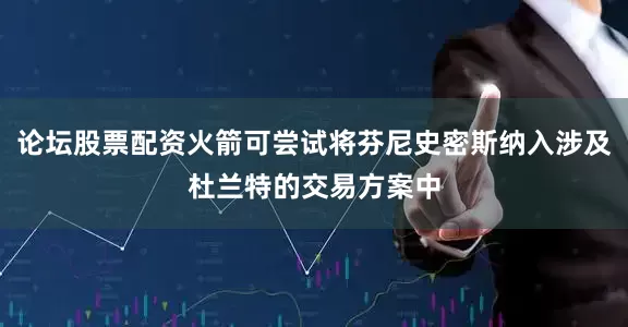 论坛股票配资火箭可尝试将芬尼史密斯纳入涉及杜兰特的交易方案中