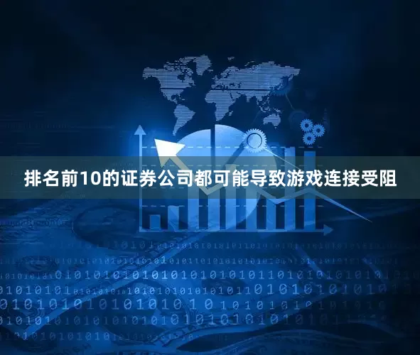 排名前10的证券公司都可能导致游戏连接受阻